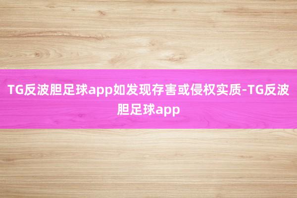 TG反波胆足球app如发现存害或侵权实质-TG反波胆足球app