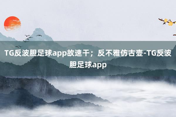 TG反波胆足球app故速干；反不雅仿古壶-TG反波胆足球app