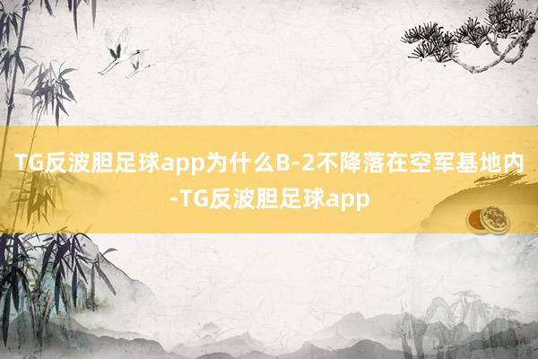 TG反波胆足球app为什么B-2不降落在空军基地内-TG反波胆足球app