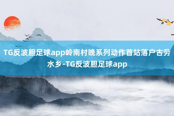 TG反波胆足球app岭南村晚系列动作首站落户古劳水乡-TG反波胆足球app