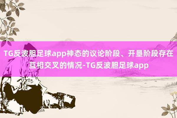 TG反波胆足球app神态的议论阶段、开垦阶段存在互相交叉的情况-TG反波胆足球app