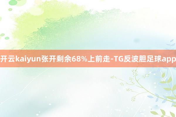 开云kaiyun张开剩余68%上前走-TG反波胆足球app