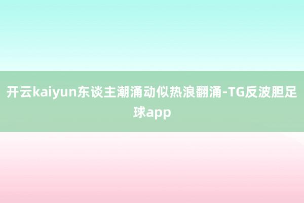开云kaiyun东谈主潮涌动似热浪翻涌-TG反波胆足球app