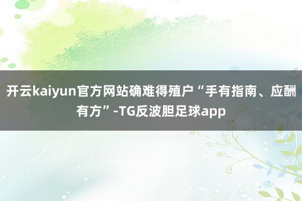 开云kaiyun官方网站确难得殖户“手有指南、应酬有方”-TG反波胆足球app