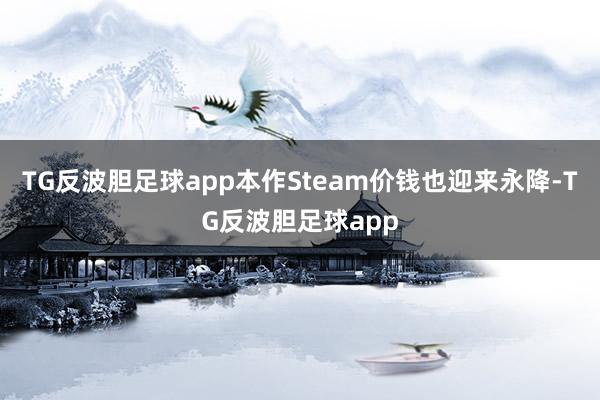 TG反波胆足球app本作Steam价钱也迎来永降-TG反波胆足球app