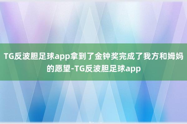 TG反波胆足球app拿到了金钟奖完成了我方和姆妈的愿望-TG反波胆足球app