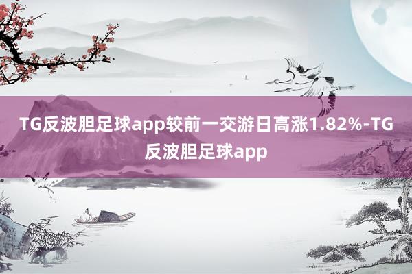 TG反波胆足球app较前一交游日高涨1.82%-TG反波胆足球app
