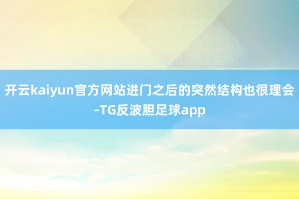 开云kaiyun官方网站进门之后的突然结构也很理会-TG反波胆足球app