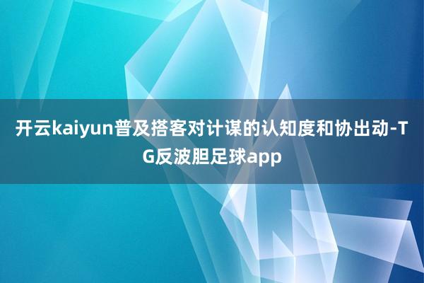 开云kaiyun普及搭客对计谋的认知度和协出动-TG反波胆足球app