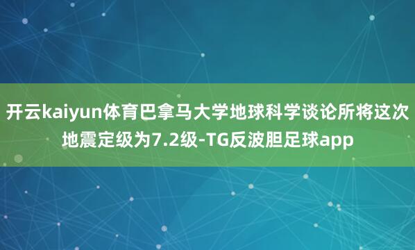 开云kaiyun体育巴拿马大学地球科学谈论所将这次地震定级为7.2级-TG反波胆足球app